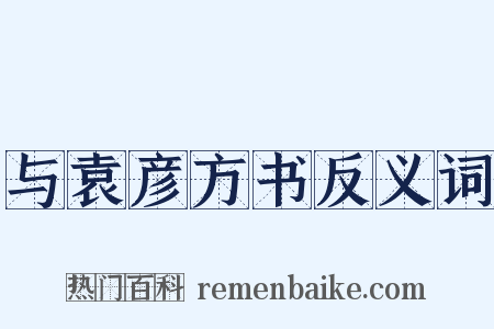 与袁彦方书反义词是什么意思的图片